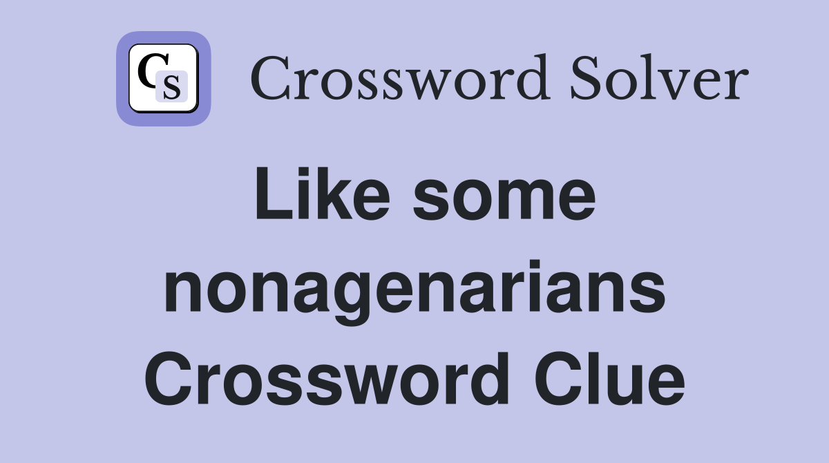 Like some nonagenarians Crossword Clue