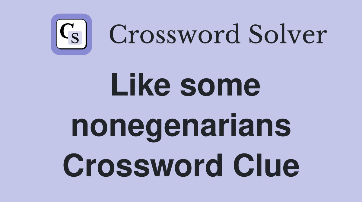 Like some nonegenarians Crossword Clue