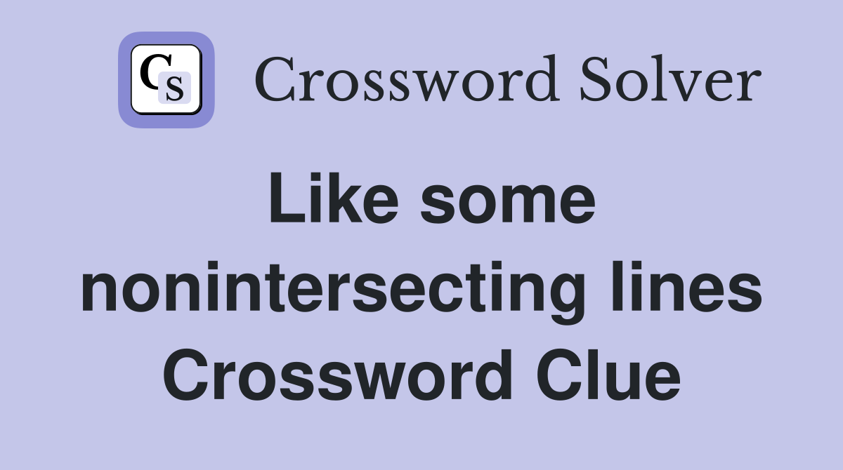 Like some nonintersecting lines Crossword Clue