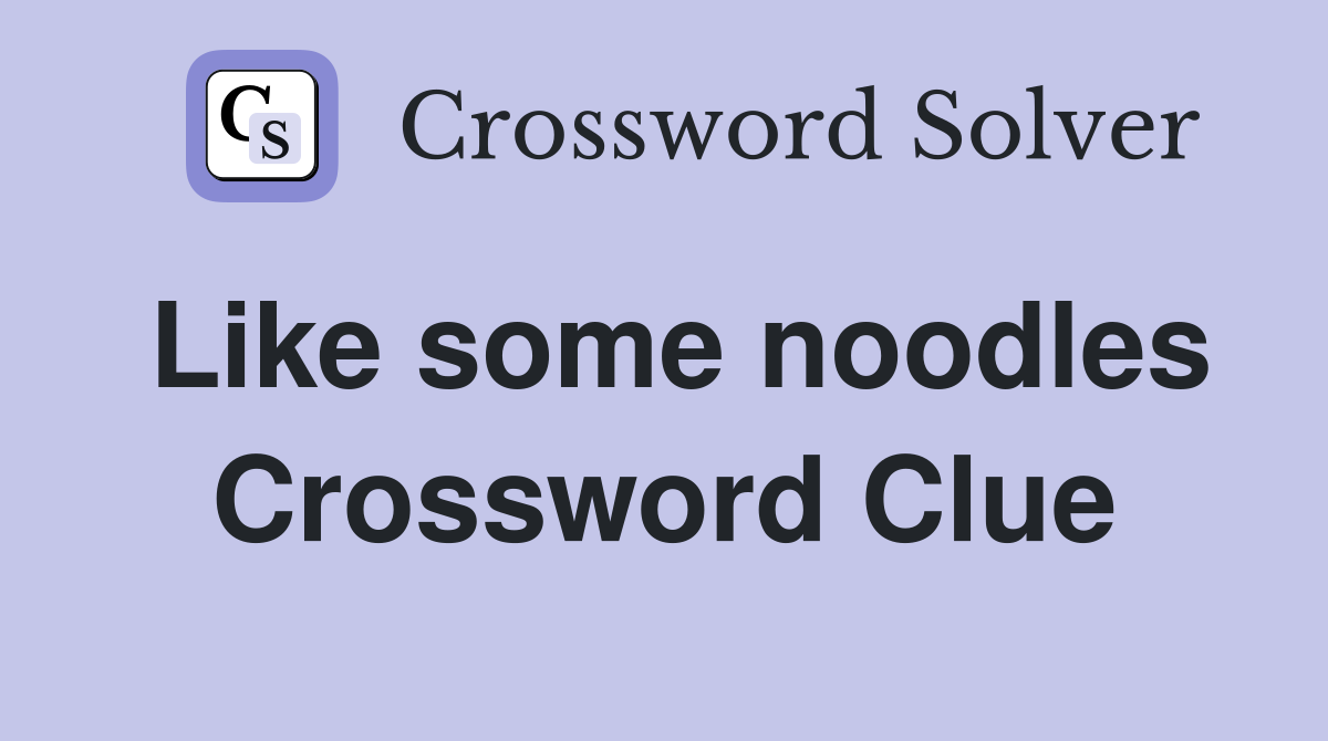 Like some noodles Crossword Clue