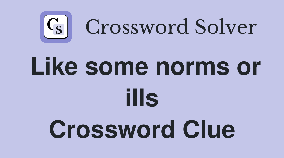 Like some norms or ills Crossword Clue