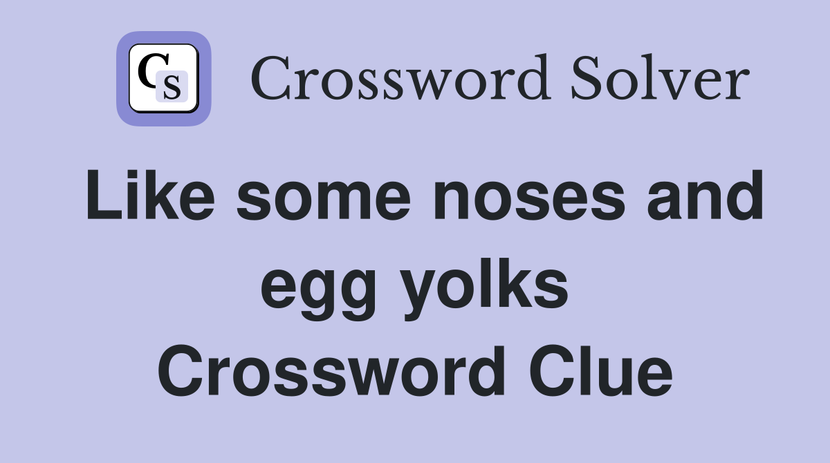 Like some noses and egg yolks Crossword Clue