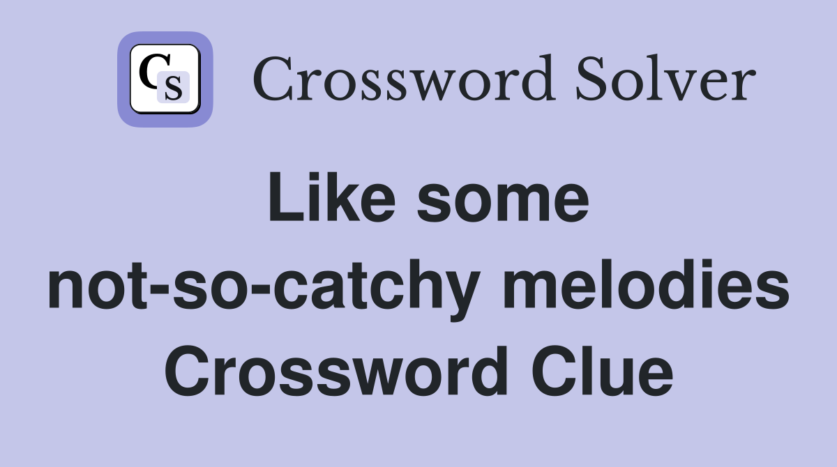 Like some not-so-catchy melodies Crossword Clue