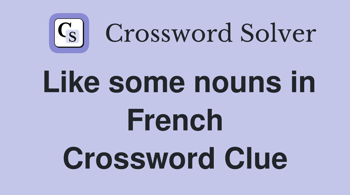 Like some nouns in French Crossword Clue