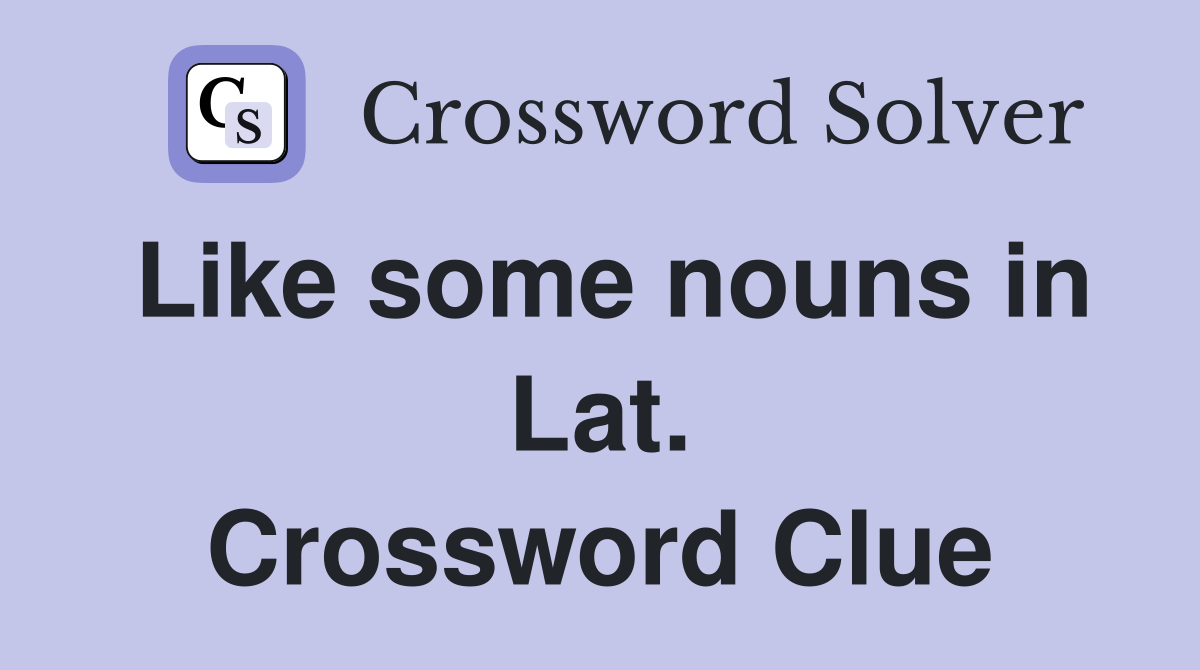 Like some nouns in Lat. Crossword Clue