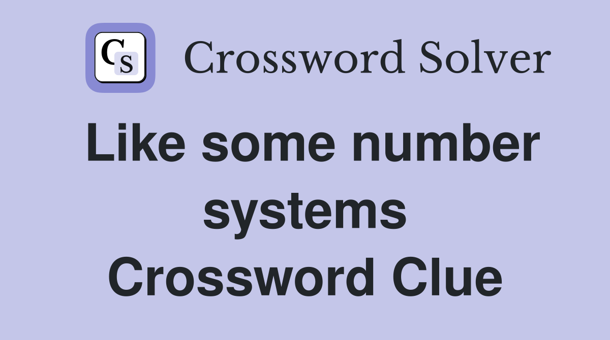 Like some number systems Crossword Clue