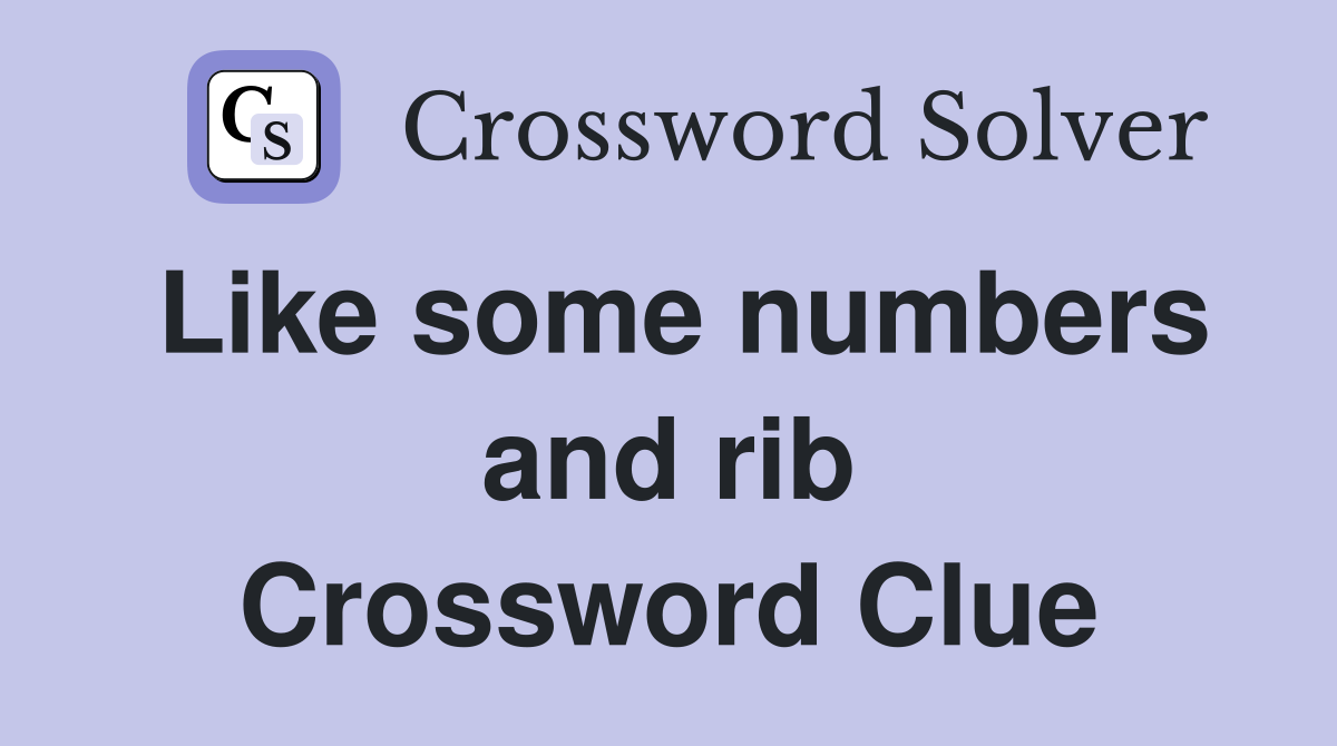 Like some numbers and rib Crossword Clue