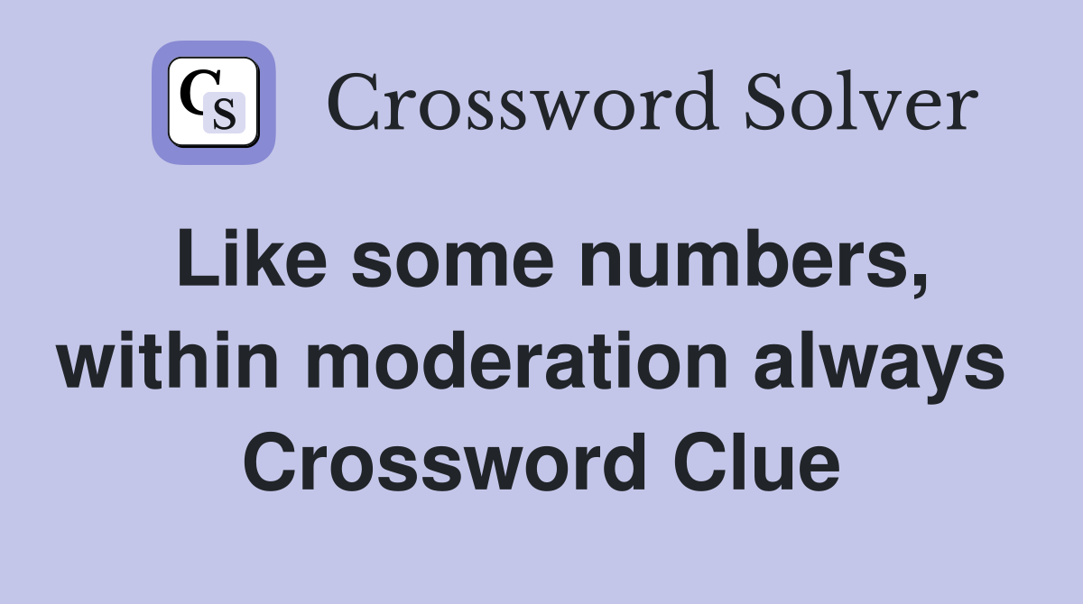 Like some numbers, within moderation always  Crossword Clue