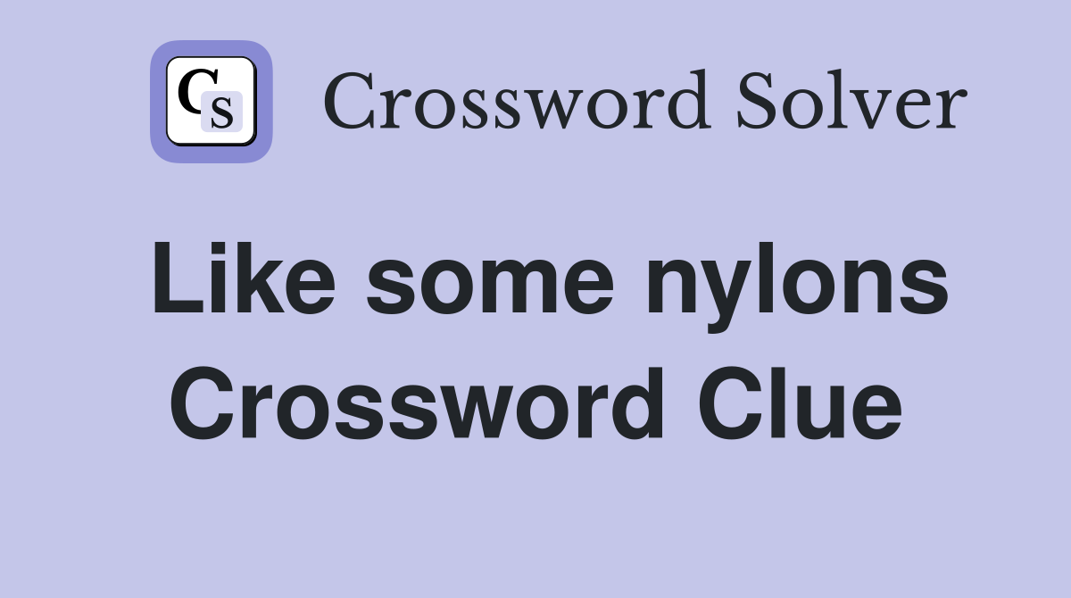 Like some nylons Crossword Clue