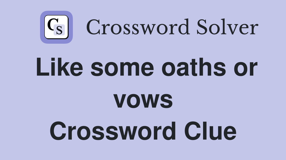 Like some oaths or vows Crossword Clue