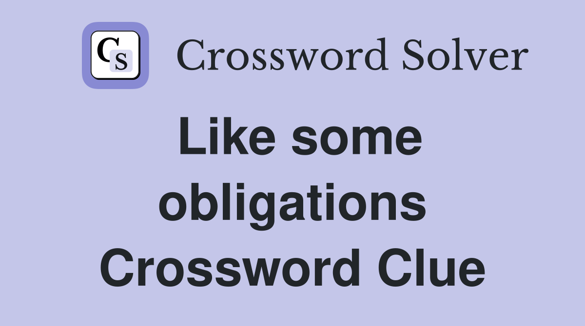 Like some obligations Crossword Clue
