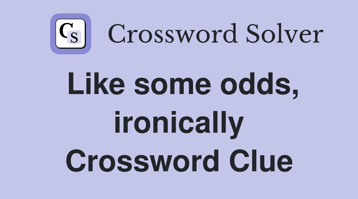 Like some odds, ironically Crossword Clue