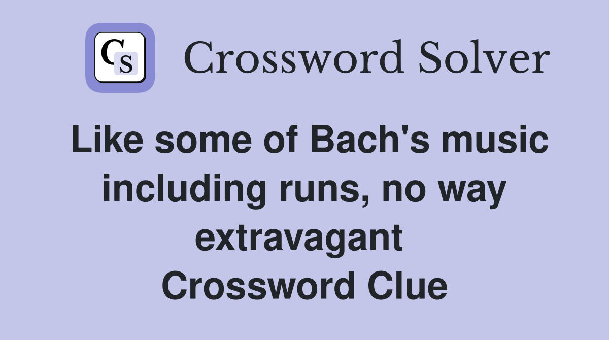 Like some of Bach's music including runs, no way extravagant  Crossword Clue