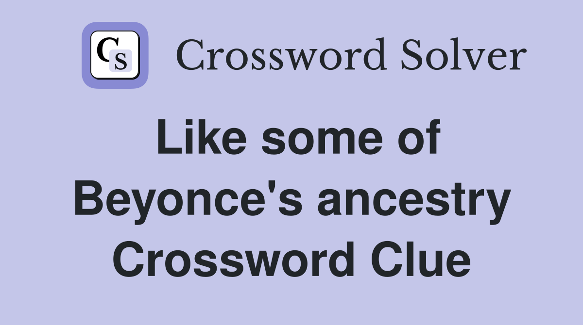 Like some of Beyonce's ancestry Crossword Clue