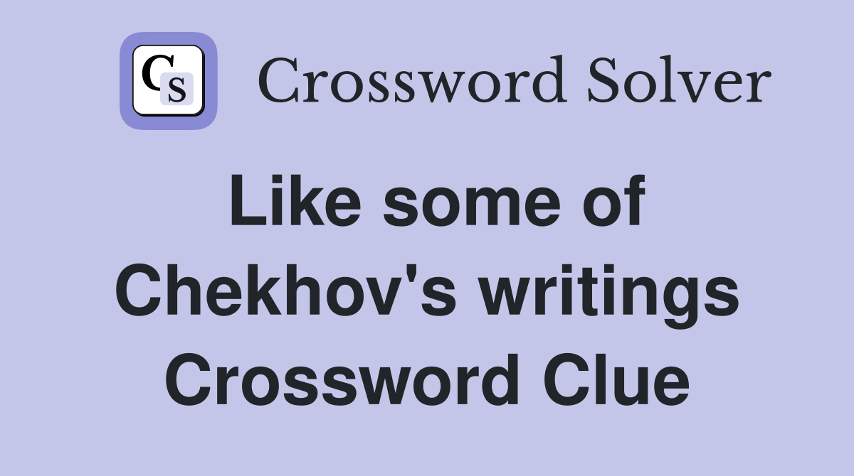 Like some of Chekhov's writings Crossword Clue