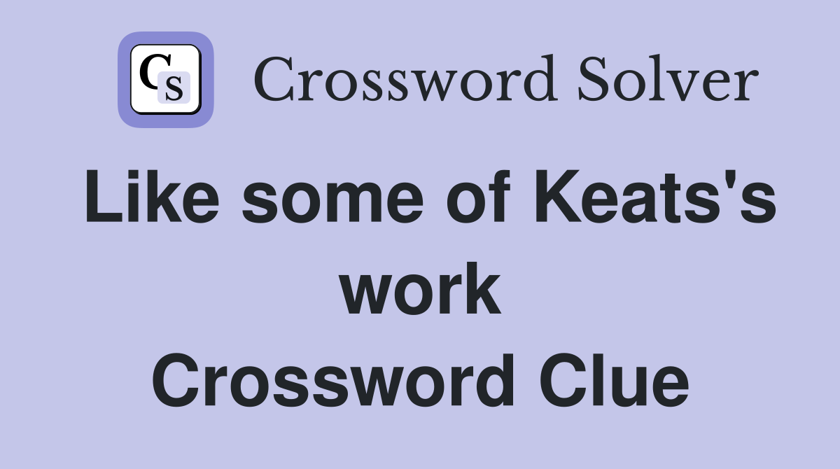 Like some of Keats's work Crossword Clue