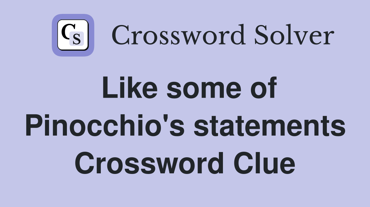 Like some of Pinocchio's statements Crossword Clue