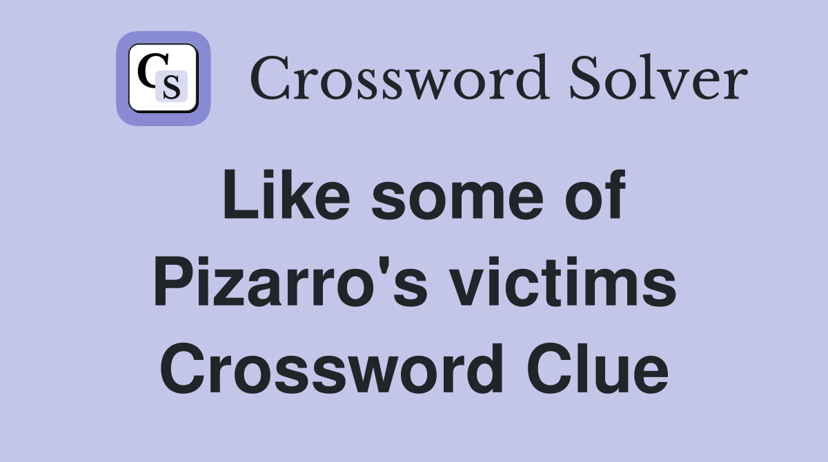 Like some of Pizarro's victims Crossword Clue