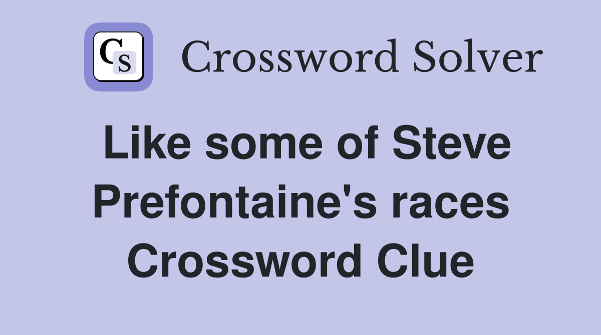 Like some of Steve Prefontaine's races Crossword Clue