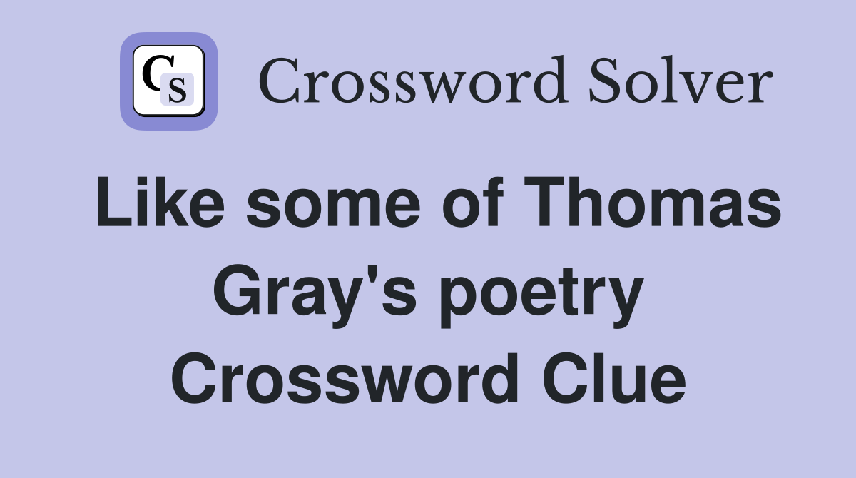 Like some of Thomas Gray's poetry Crossword Clue