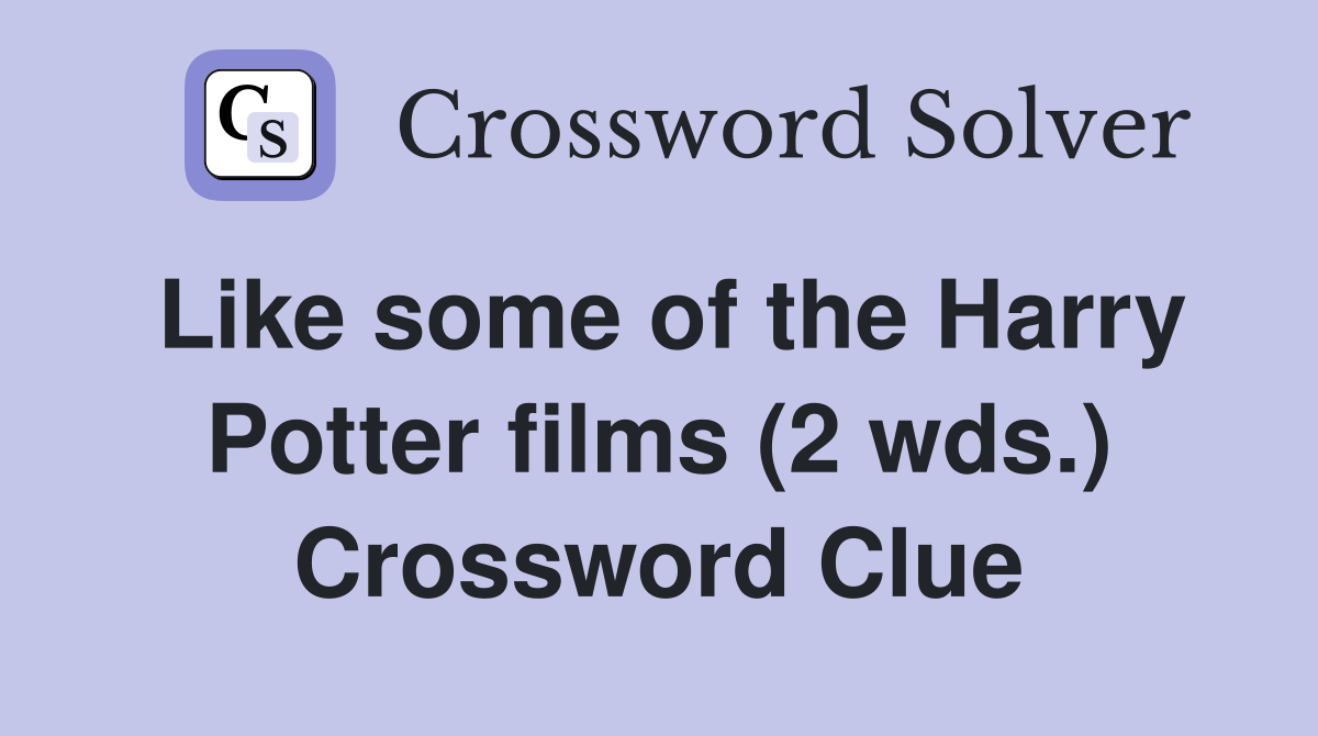 Like some of the Harry Potter films (2 wds.) Crossword Clue