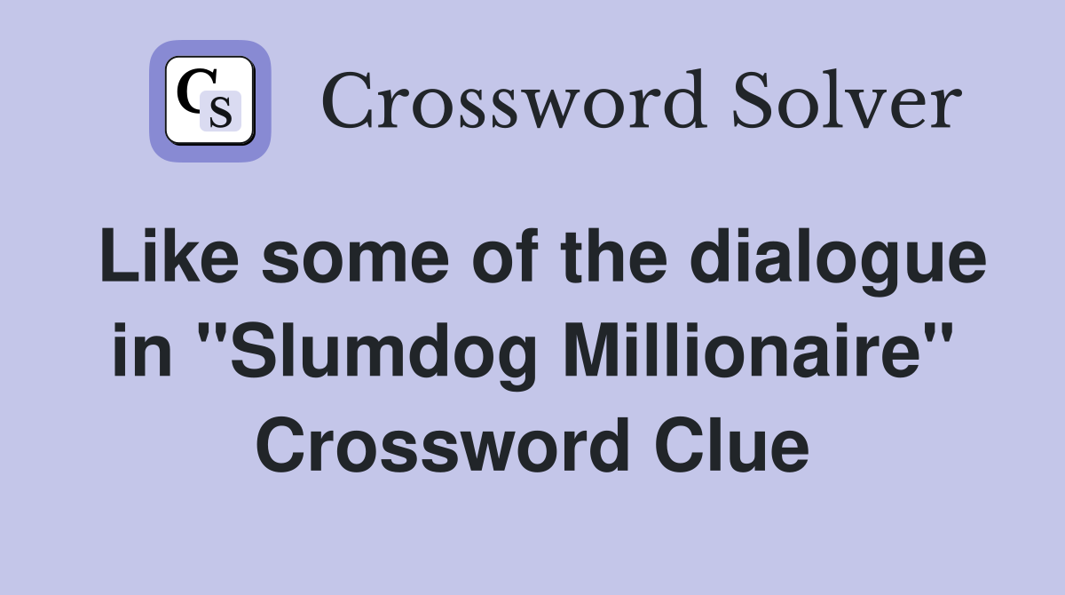 Like some of the dialogue in "Slumdog Millionaire" Crossword Clue
