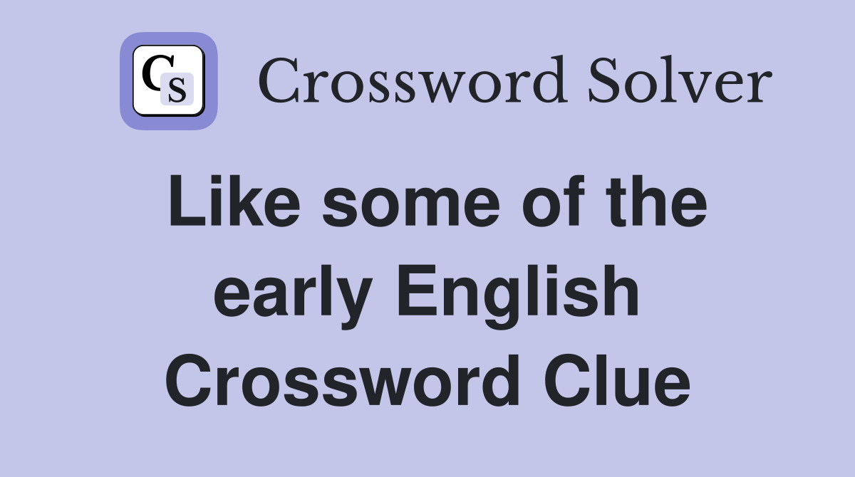 Like some of the early English Crossword Clue