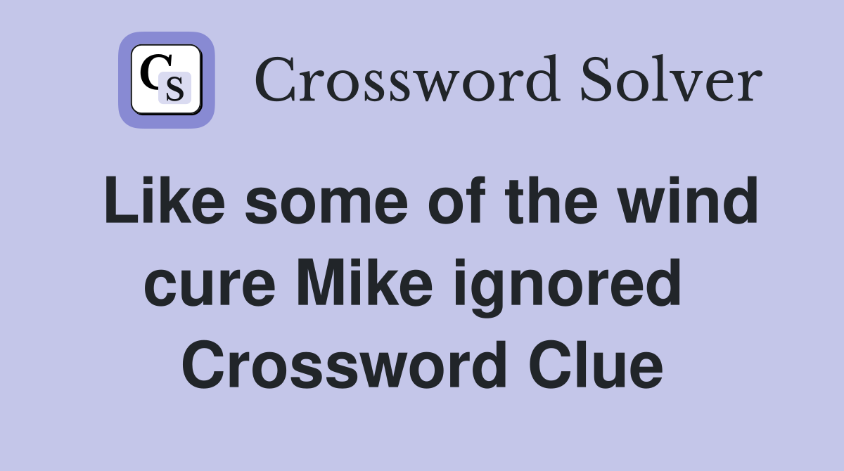 Like some of the wind cure Mike ignored  Crossword Clue