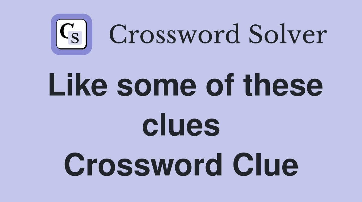 Like some of these clues Crossword Clue