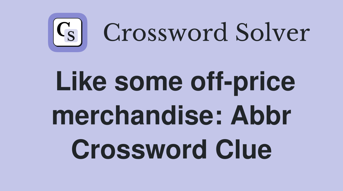 Like some off-price merchandise: Abbr Crossword Clue