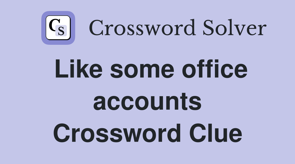 Like some office accounts Crossword Clue