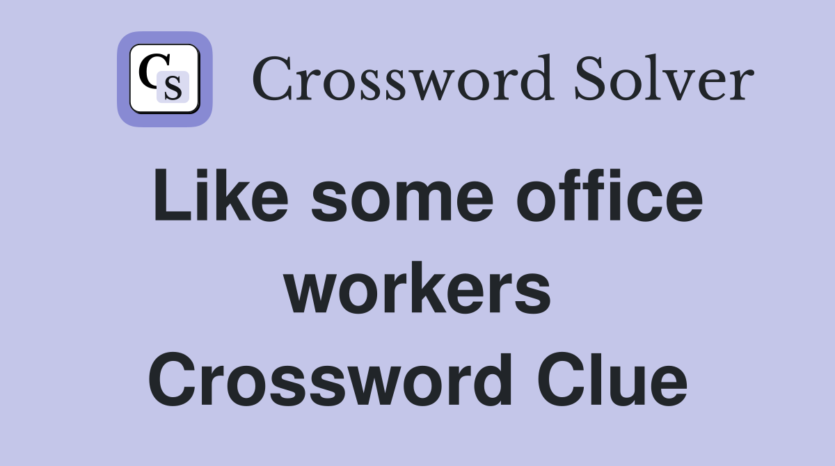 Like some office workers Crossword Clue