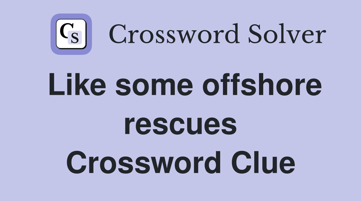 Like some offshore rescues Crossword Clue