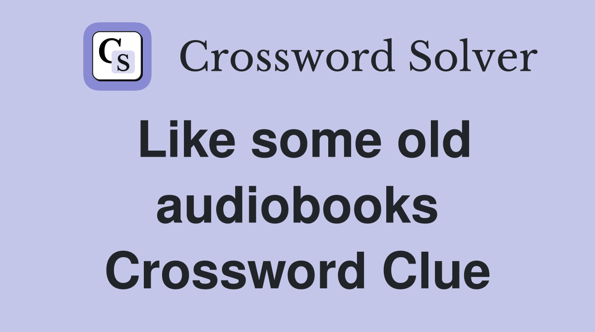 Like some old audiobooks Crossword Clue