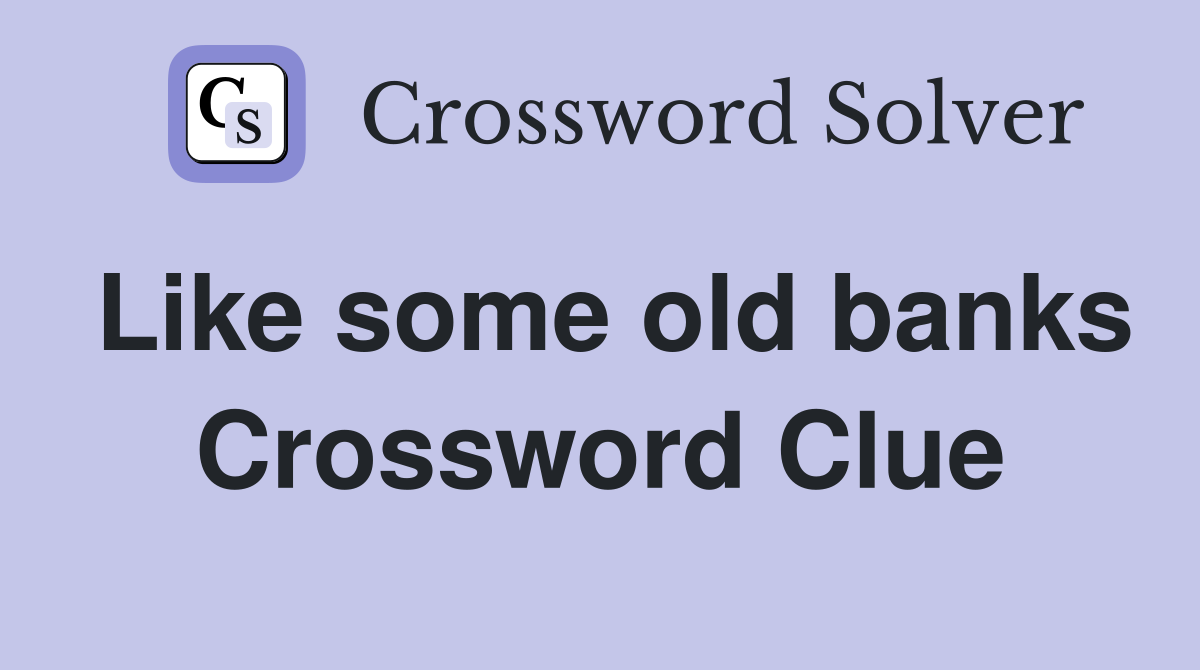 Like some old banks Crossword Clue