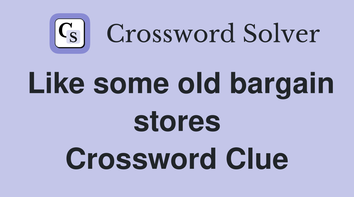 Like some old bargain stores Crossword Clue