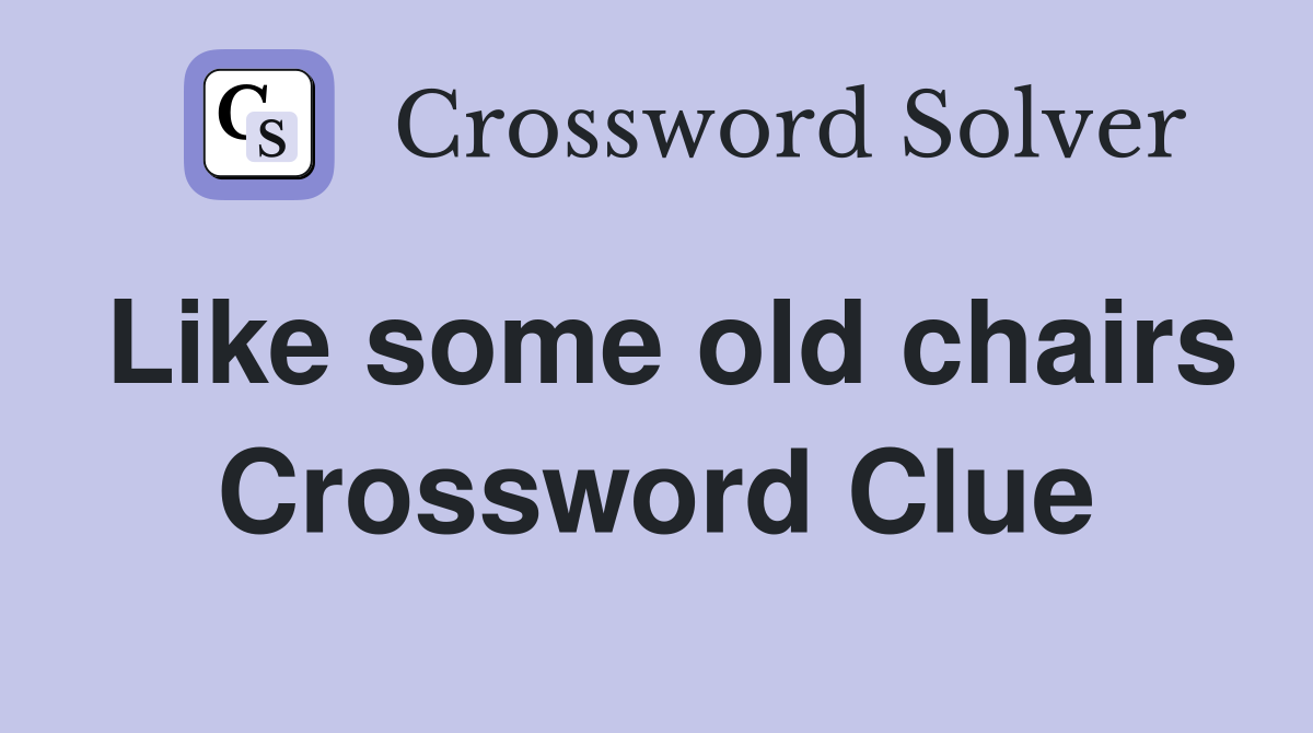 Like some old chairs Crossword Clue