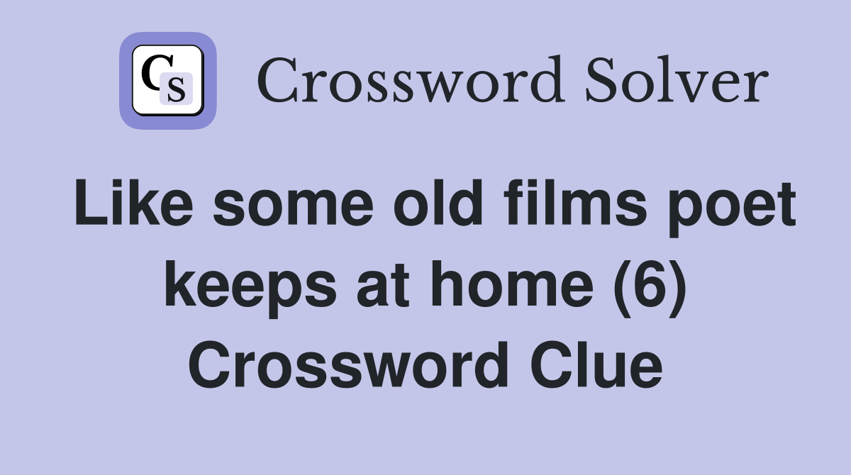 Like some old films poet keeps at home (6) Crossword Clue