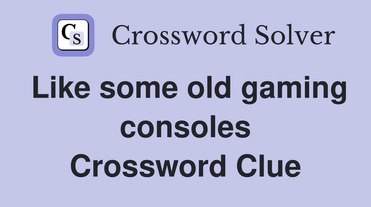 Like some old gaming consoles Crossword Clue