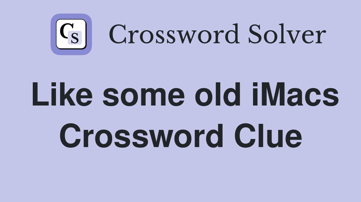 Like some old iMacs Crossword Clue