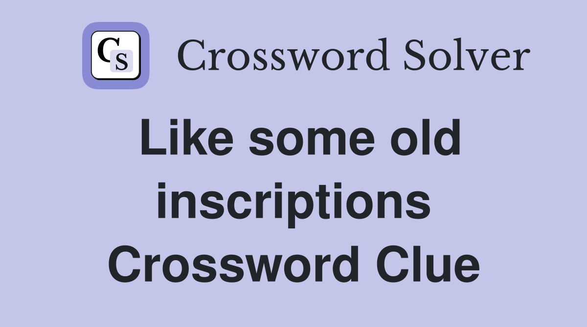 Like some old inscriptions Crossword Clue