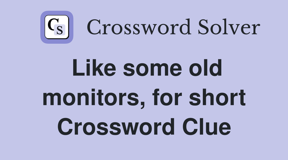 Like some old monitors, for short Crossword Clue
