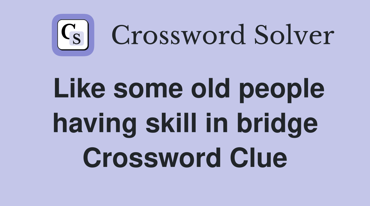 Like some old people having skill in bridge Crossword Clue