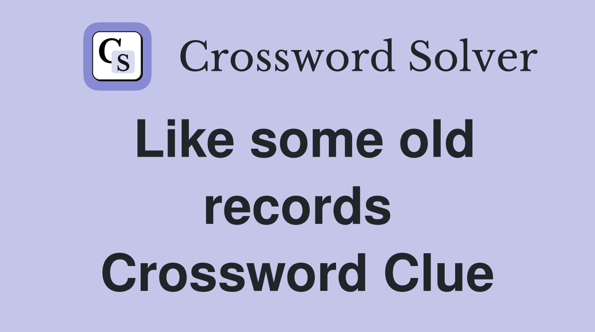 Like some old records Crossword Clue