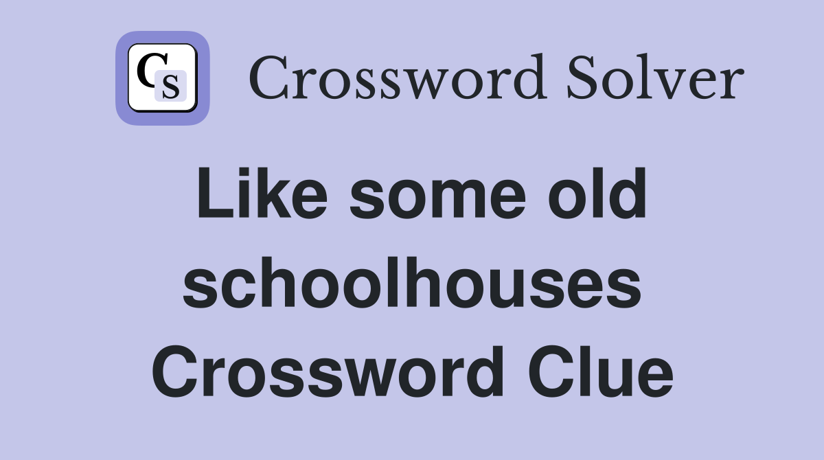 Like some old schoolhouses Crossword Clue