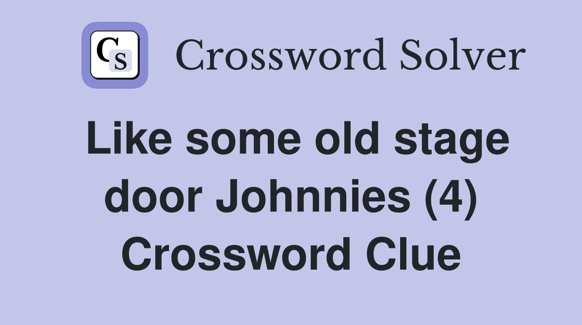 Like some old stage door Johnnies (4) Crossword Clue