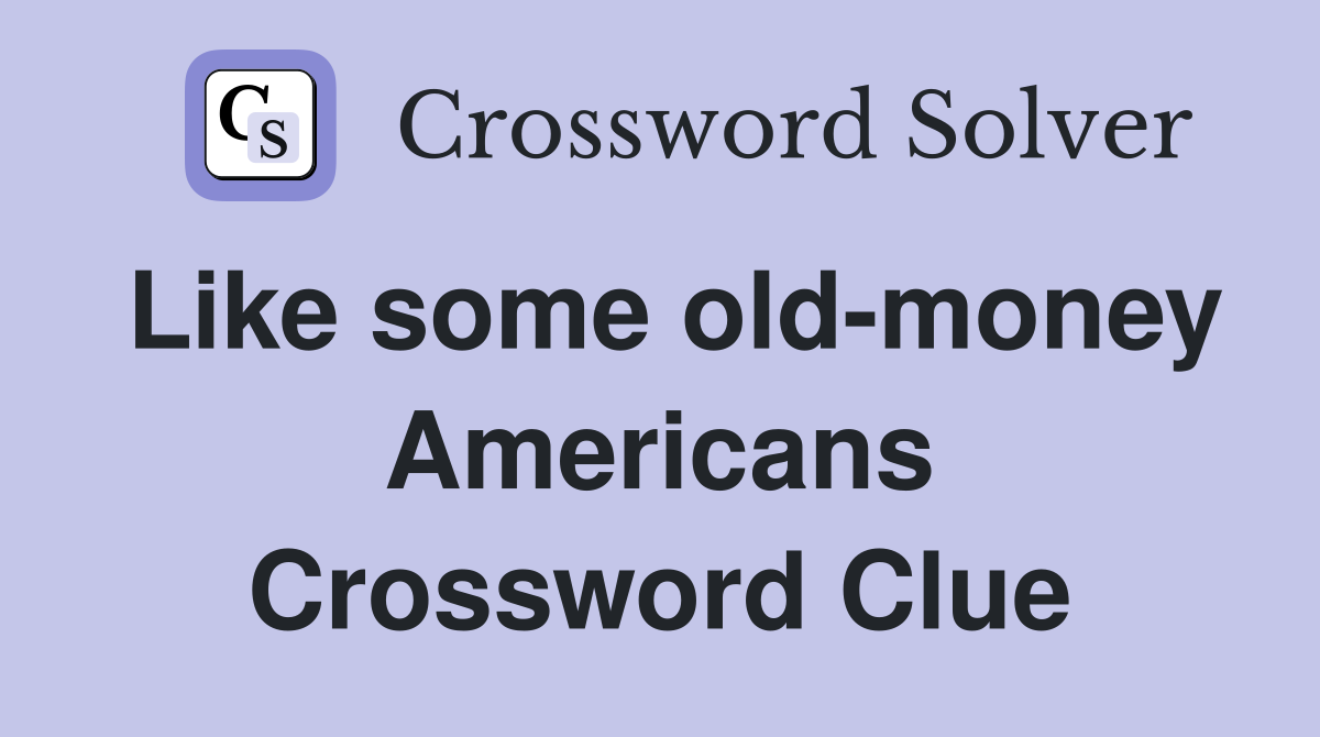Like some old-money Americans Crossword Clue