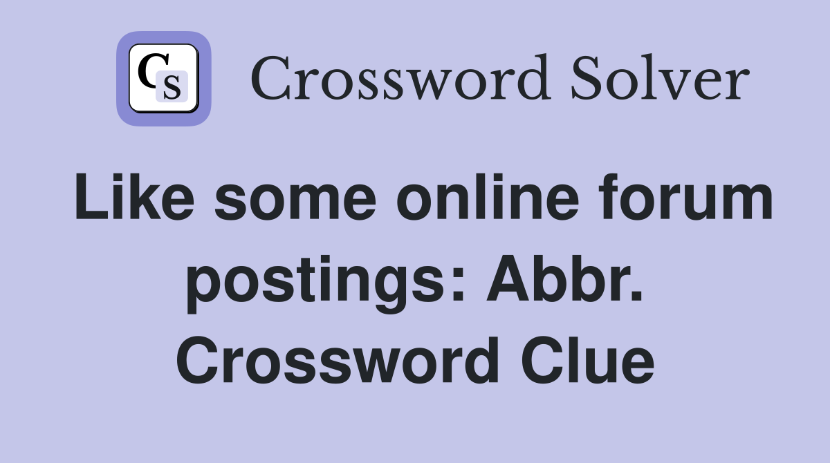 Like some online forum postings: Abbr. Crossword Clue
