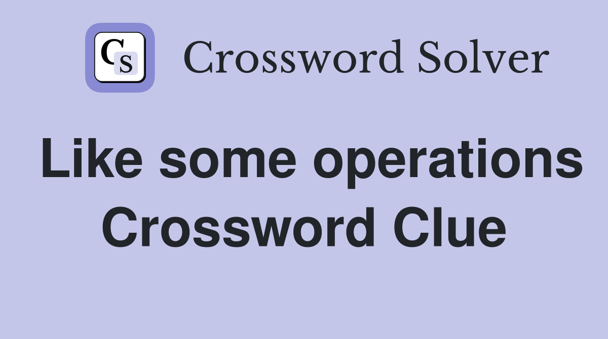 Like some operations Crossword Clue