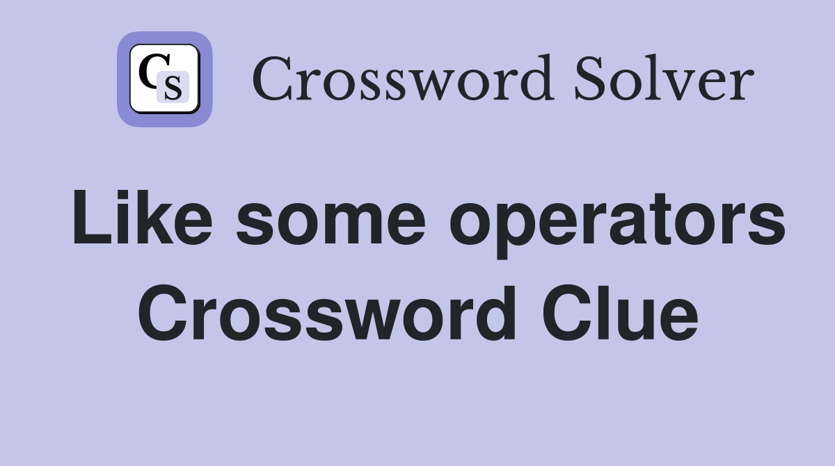 Like some operators Crossword Clue